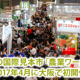 農業の国際見本市「農業ワールド」が大阪に進出 2017年4月に初開催